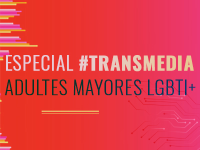 Especial #transmedia: Adultes Mayores LGBTI+