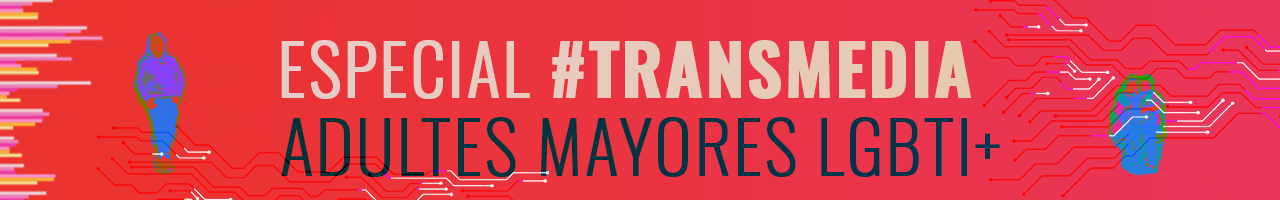 Especial #transmedia: Adultes Mayores LGBTI+